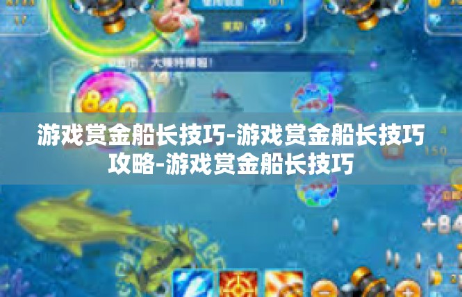 游戏赏金船长技巧-游戏赏金船长技巧攻略-游戏赏金船长技巧
