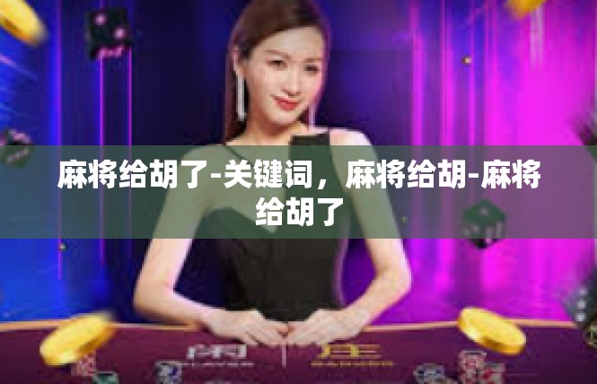 麻将给胡了-关键词，麻将给胡-麻将给胡了