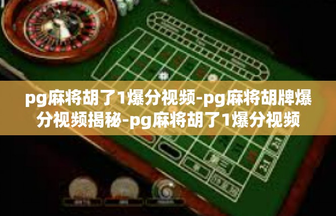pg麻将胡了1爆分视频-pg麻将胡牌爆分视频揭秘-pg麻将胡了1爆分视频