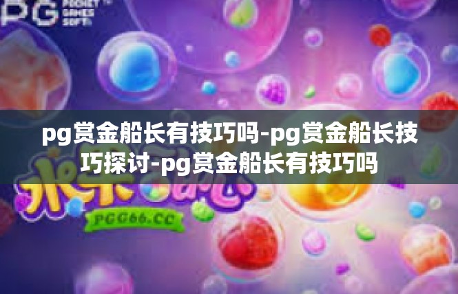 pg赏金船长有技巧吗-pg赏金船长技巧探讨-pg赏金船长有技巧吗