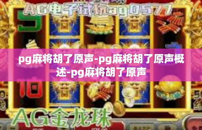 pg麻将胡了原声-pg麻将胡了原声概述-pg麻将胡了原声