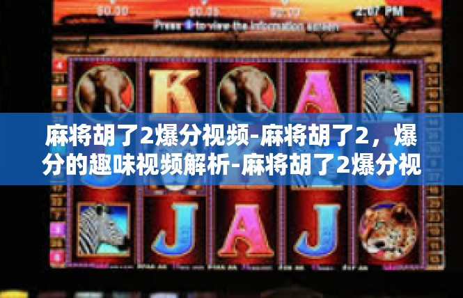 麻将胡了2爆分视频-麻将胡了2，爆分的趣味视频解析-麻将胡了2爆分视频