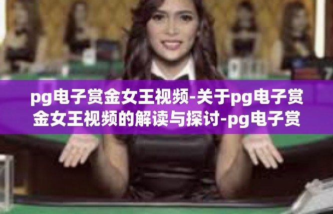 pg电子赏金女王视频-关于pg电子赏金女王视频的解读与探讨-pg电子赏金女王视频