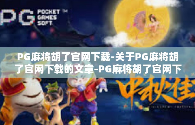 PG麻将胡了官网下载-关于PG麻将胡了官网下载的文章-PG麻将胡了官网下载