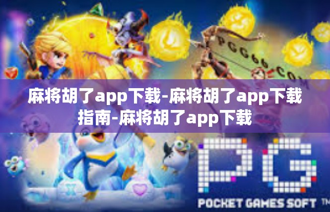 麻将胡了app下载-麻将胡了app下载指南-麻将胡了app下载