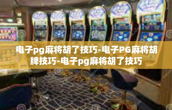 电子pg麻将胡了技巧-电子PG麻将胡牌技巧-电子pg麻将胡了技巧