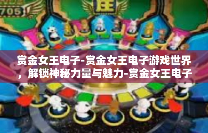赏金女王电子-赏金女王电子游戏世界，解锁神秘力量与魅力-赏金女王电子
