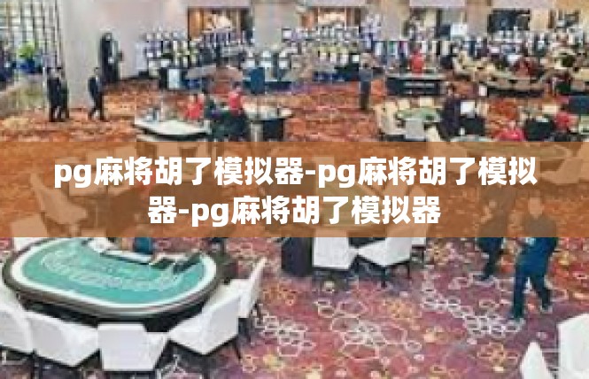 pg麻将胡了模拟器-pg麻将胡了模拟器-pg麻将胡了模拟器