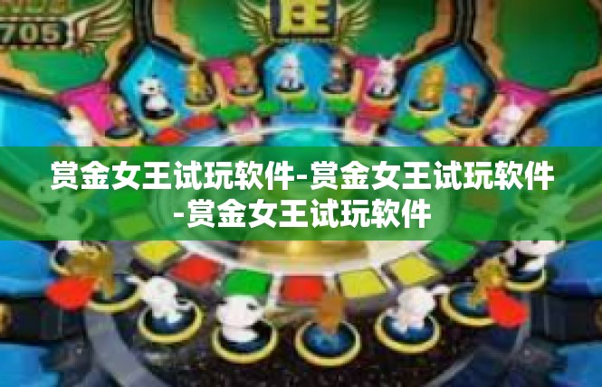 赏金女王试玩软件-赏金女王试玩软件-赏金女王试玩软件