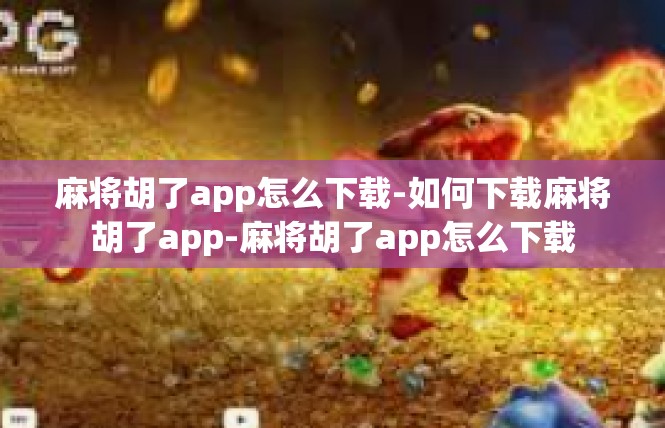 麻将胡了app怎么下载-如何下载麻将胡了app-麻将胡了app怎么下载