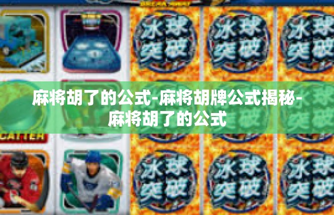 麻将胡了的公式-麻将胡牌公式揭秘-麻将胡了的公式