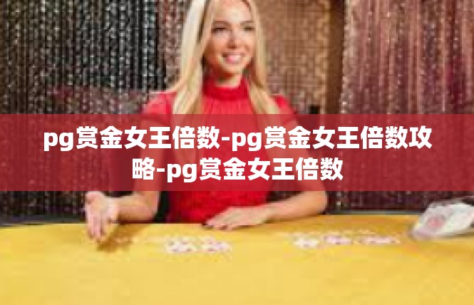 pg赏金女王倍数-pg赏金女王倍数攻略-pg赏金女王倍数