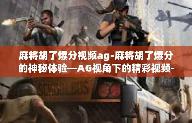 麻将胡了爆分视频ag-麻将胡了爆分的神秘体验—AG视角下的精彩视频-麻将胡了爆分视频ag