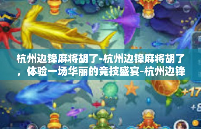 杭州边锋麻将胡了-杭州边锋麻将胡了，体验一场华丽的竞技盛宴-杭州边锋麻将胡了