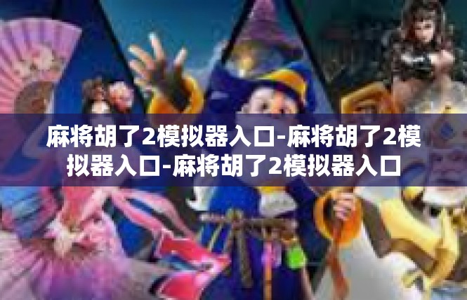 麻将胡了2模拟器入口-麻将胡了2模拟器入口-麻将胡了2模拟器入口