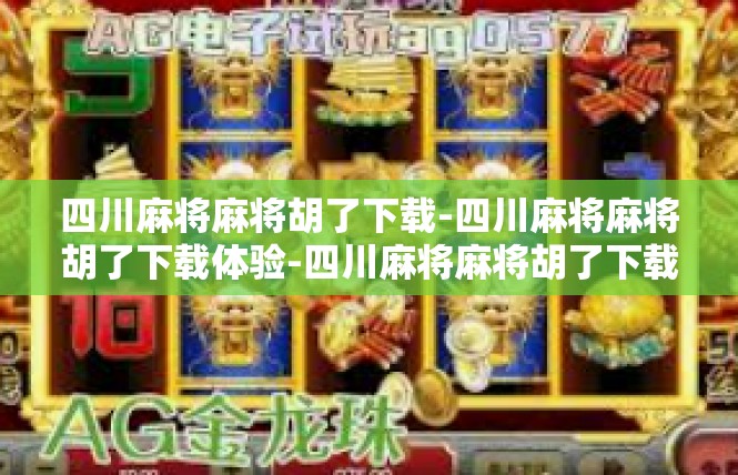 四川麻将麻将胡了下载-四川麻将麻将胡了下载体验-四川麻将麻将胡了下载