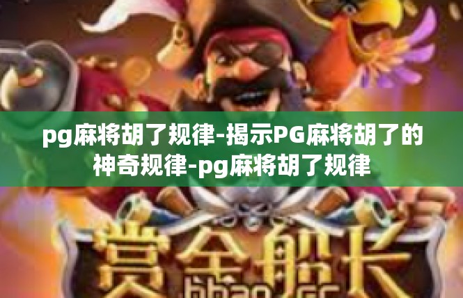 pg麻将胡了规律-揭示PG麻将胡了的神奇规律-pg麻将胡了规律