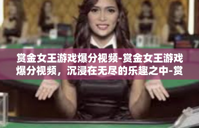 赏金女王游戏爆分视频-赏金女王游戏爆分视频，沉浸在无尽的乐趣之中-赏金女王游戏爆分视频