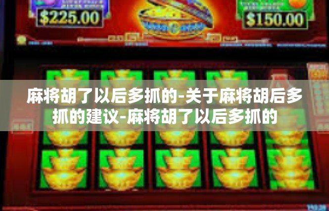 麻将胡了以后多抓的-关于麻将胡后多抓的建议-麻将胡了以后多抓的
