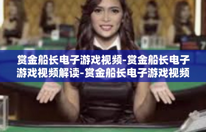 赏金船长电子游戏视频-赏金船长电子游戏视频解读-赏金船长电子游戏视频