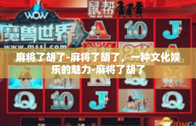 麻将了胡了-麻将了胡了，一种文化娱乐的魅力-麻将了胡了