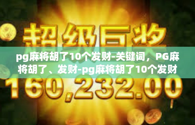 pg麻将胡了10个发财-关键词，PG麻将胡了、发财-pg麻将胡了10个发财