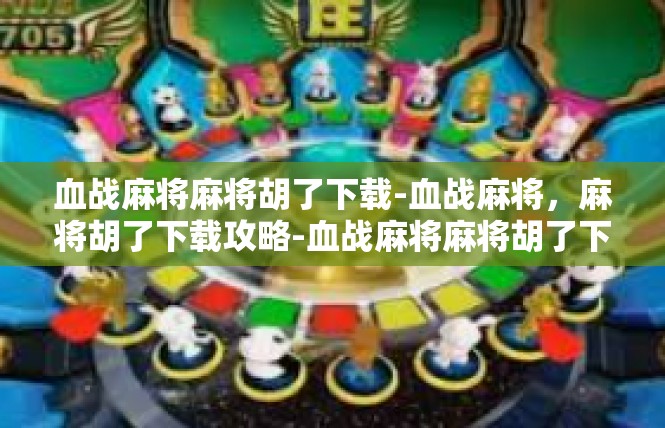 血战麻将麻将胡了下载-血战麻将，麻将胡了下载攻略-血战麻将麻将胡了下载