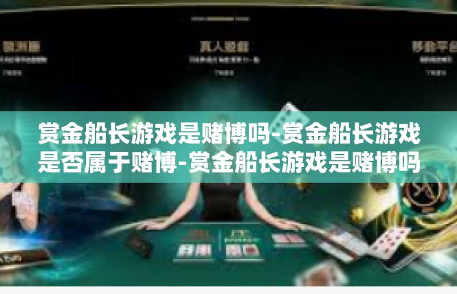 赏金船长游戏是赌博吗-赏金船长游戏是否属于赌博-赏金船长游戏是赌博吗