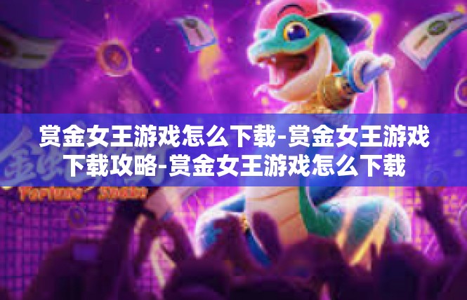 赏金女王游戏怎么下载-赏金女王游戏下载攻略-赏金女王游戏怎么下载