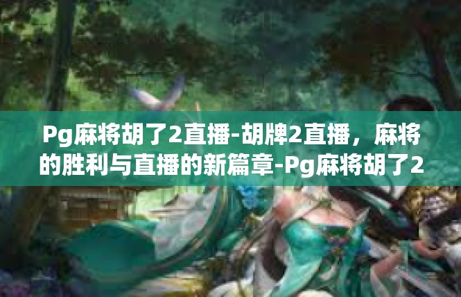 Pg麻将胡了2直播-胡牌2直播，麻将的胜利与直播的新篇章-Pg麻将胡了2直播