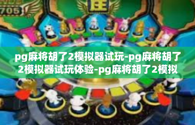pg麻将胡了2模拟器试玩-pg麻将胡了2模拟器试玩体验-pg麻将胡了2模拟器试玩