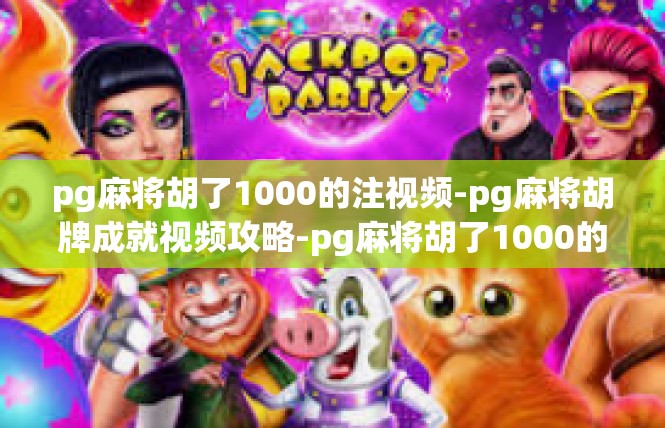 pg麻将胡了1000的注视频-pg麻将胡牌成就视频攻略-pg麻将胡了1000的注视频
