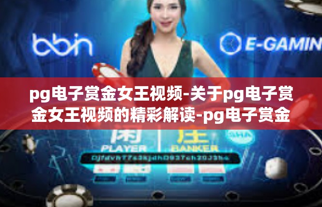 pg电子赏金女王视频-关于pg电子赏金女王视频的精彩解读-pg电子赏金女王视频