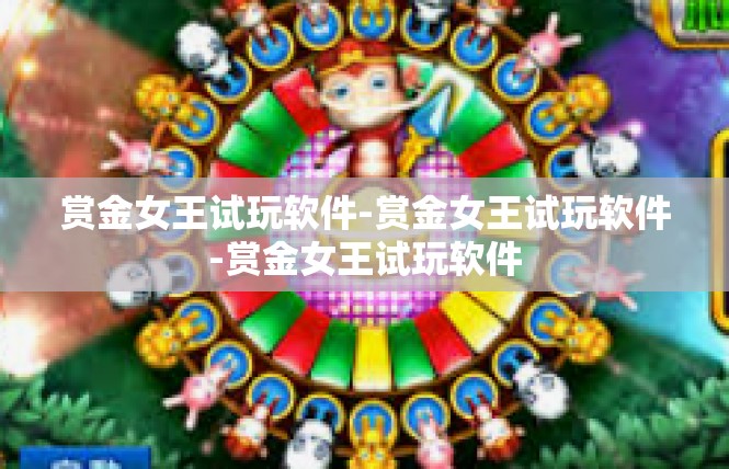 赏金女王试玩软件-赏金女王试玩软件-赏金女王试玩软件