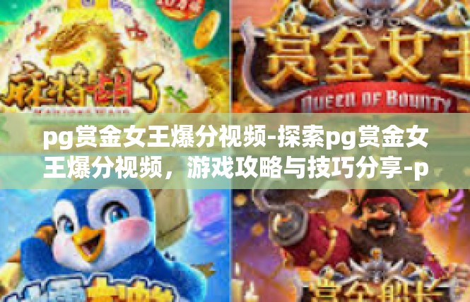 pg赏金女王爆分视频-探索pg赏金女王爆分视频，游戏攻略与技巧分享-pg赏金女王爆分视频