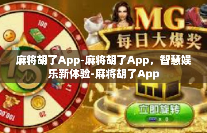麻将胡了App-麻将胡了App，智慧娱乐新体验-麻将胡了App