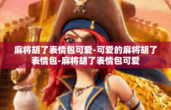 麻将胡了表情包可爱-可爱的麻将胡了表情包-麻将胡了表情包可爱