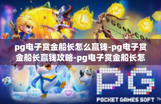 pg电子赏金船长怎么赢钱-pg电子赏金船长赢钱攻略-pg电子赏金船长怎么赢钱