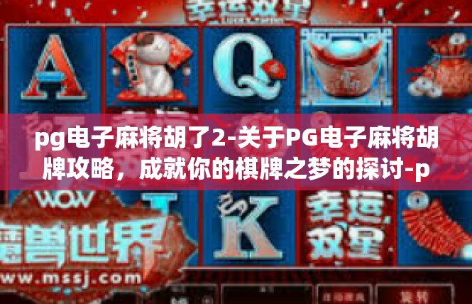 pg电子麻将胡了2-关于PG电子麻将胡牌攻略，成就你的棋牌之梦的探讨-pg电子麻将胡了2