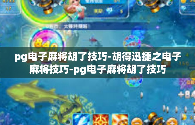 pg电子麻将胡了技巧-胡得迅捷之电子麻将技巧-pg电子麻将胡了技巧