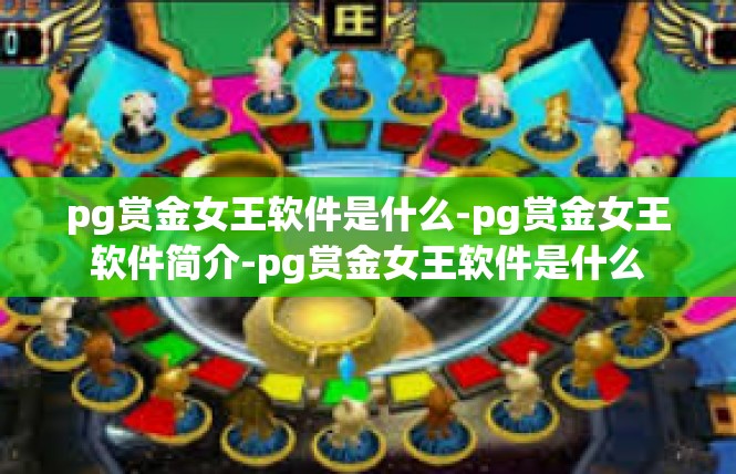 pg赏金女王软件是什么-pg赏金女王软件简介-pg赏金女王软件是什么