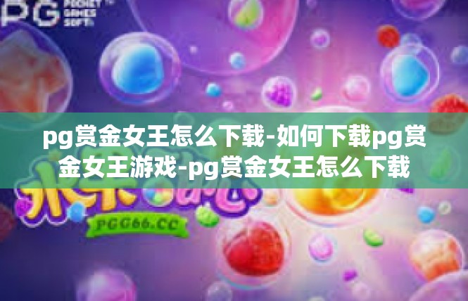 pg赏金女王怎么下载-如何下载pg赏金女王游戏-pg赏金女王怎么下载