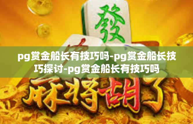pg赏金船长有技巧吗-pg赏金船长技巧探讨-pg赏金船长有技巧吗