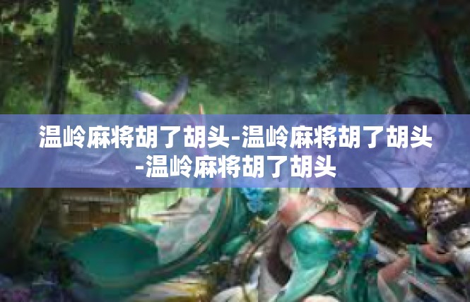 温岭麻将胡了胡头-温岭麻将胡了胡头-温岭麻将胡了胡头