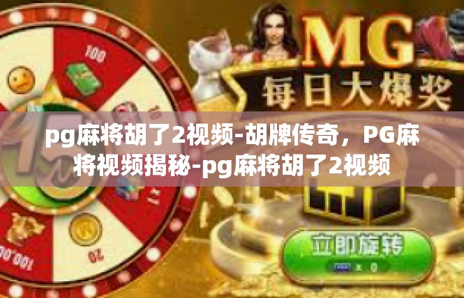 pg麻将胡了2视频-胡牌传奇，PG麻将视频揭秘-pg麻将胡了2视频