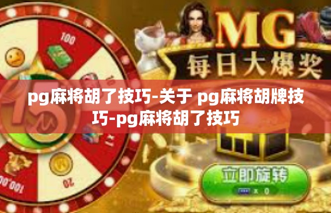 pg麻将胡了技巧-关于 pg麻将胡牌技巧-pg麻将胡了技巧