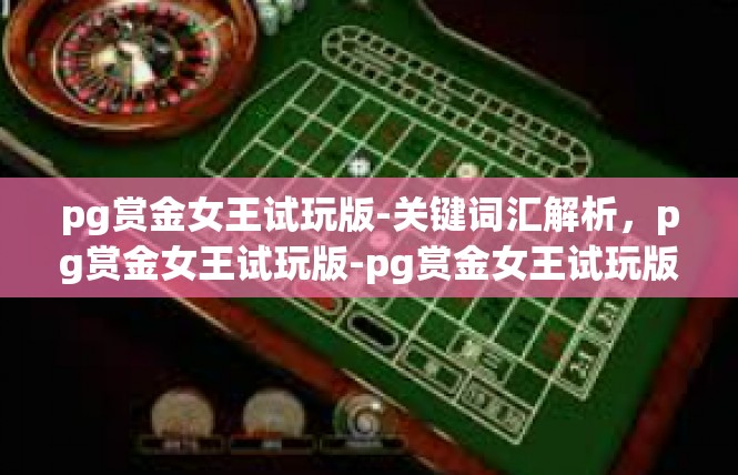 pg赏金女王试玩版-关键词汇解析，pg赏金女王试玩版-pg赏金女王试玩版