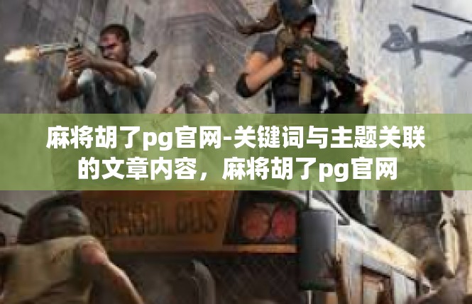 麻将胡了pg官网-关键词与主题关联的文章内容，麻将胡了pg官网