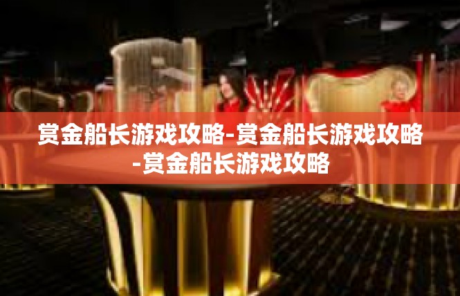 赏金船长游戏攻略-赏金船长游戏攻略-赏金船长游戏攻略