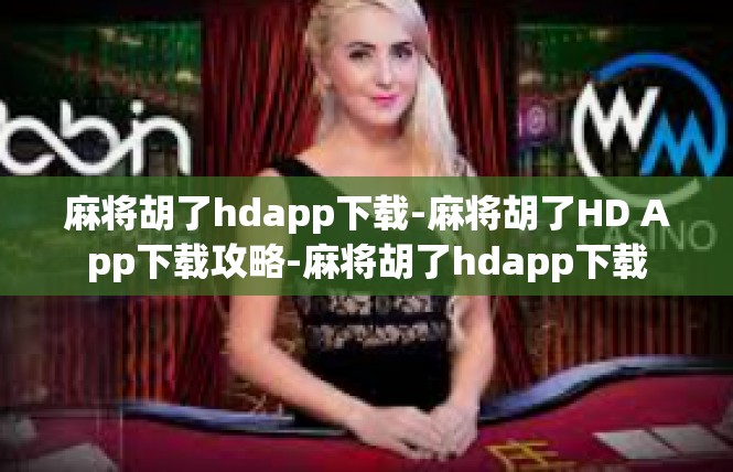麻将胡了hdapp下载-麻将胡了HD App下载攻略-麻将胡了hdapp下载